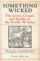 Something Wicked: The Lives, Crimes and Deaths of the Pendle Witches 1789465869 Book Cover
