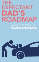 The New Expectant Dad's Roadmap : From Dude to New Father and How to Be Prepared for the Next 9 Months and After 1951976037 Book Cover