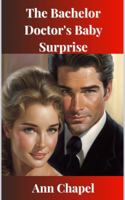 The Bachelor Doctor's Baby Surprise: A Steamy Contemporary Romance Novel 1948768429 Book Cover
