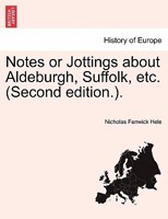 Notes or Jottings about Aldeburgh, Suffolk, etc. (Second edition.). 1241070008 Book Cover