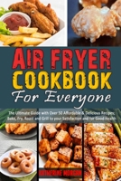 Air Fryer Cookbook for Everyone: The Ultimate Guide with Over 50 Affordable & Delicious Recipes; Bake, Fry, Roast and Grill to your Satisfaction and for Good Health 1914354001 Book Cover