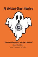 AI Written Ghost Stories: Can your computer scare your kids? You decide. B0FM84H1XR Book Cover