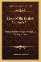 Lives Of The English Cardinals V1: Including Historical Notices Of The Papal Court 1163123404 Book Cover