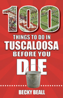 100 Things to Do in Tuscaloosa Before You Die 1681064731 Book Cover