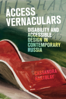 Access Vernaculars: Disability and Accessible Design in Contemporary Russia 1501782835 Book Cover