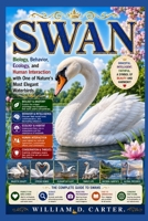 SWAN: Biology, Behavior, Ecology, and Human Interaction with One of Nature’s Most Elegant Waterbirds B0H3GJLYNY Book Cover