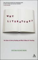 Why Literature?: The Value of Literary Reading and What It Means for Teaching 1441124659 Book Cover