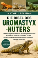 DIE BIBEL DES UROMASTYX-HÜTERS: Der Anfängerleitfaden für Uromastyx-Eidechsen: Wie Sie Ihr Haustier aufziehen, füttern, zähmen und eine natürliche Umgebung für Ihr Haustier schaffen (German Edition) B0FNP8ZJ79 Book Cover