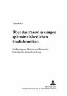 Ueber Das Passiv in Einigen Spaetmittelalterlichen Stadtchroniken: Ein Beitrag Zur Theorie Und Praxis Der Historischen Syntaxforschung 3631363664 Book Cover