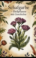 Schafgarbe – Heilpflanze mit Geschichte: Wirkung, Anwendung & überraschende Einsatzmöglichkeiten – Von Wundheilung bis Kaffee-Ersatz (Kraft aus der Natur) (German Edition) B0FFGRX4S6 Book Cover