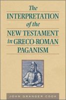 The Interpretation of the New Testament in Greco-Roman Paganism 1565636589 Book Cover