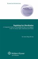 Regulating Gas Liberalization: A Comparative Study on Unbundling and Open Access Regimes in the Us, Europe, Japan, South Korea and Taiwan 904113347X Book Cover