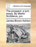 The prospect: a lyric essay. By Martin Scriblerus, jun. 1179262719 Book Cover