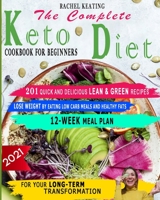 The Complete Keto Diet Cookbook For Beginners: 201 Quick and Delicious Lean & Green Recipes. Lose Weight by Eating Low Carb Meals and Healthy Fats. 12-Week Meal Plan For Your Long-Term Transformation B0939M9W36 Book Cover