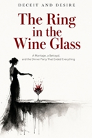 The Ring in the Wine Glass: A Marriage, a Betrayal, and the Dinner Party That Ended Everything B0HHB55K8X Book Cover