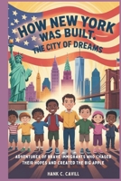 HOW NEW YORK WAS BUILT: The City of Dreams: Adventures of Brave Immigrants Who Chased Their Hopes and Created the Big Apple B0FKN8H6M9 Book Cover