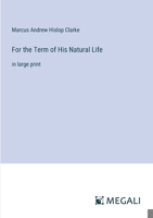 For the Term of His Natural Life: in large print 3368325582 Book Cover