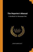 The Reporter's Manual: A Handbook For Newspaper Men 0353186074 Book Cover