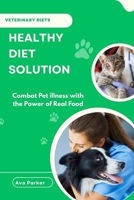 Healthy Diet Solution: Combat Pet illness with the Power of Real Food B0F6KWLTGS Book Cover