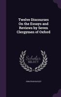Twelve Discourses On the Essays and Reviews by Seven Clergymen of Oxford 1020714344 Book Cover