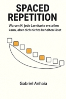 Spaced Repetition: Warum KI jede Lernkarte erstellen kann, aber dich nichts behalten lässt (Actually Learn) (German Edition) B0GXB9NPY4 Book Cover