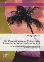 Der Wirkungsprozess von Werbung in der Tourismusbranche aus linguistischer Sicht: Eine sprachwissenschaftliche Zielgruppenanalyse deutscher Reiseprospekte 3842897790 Book Cover