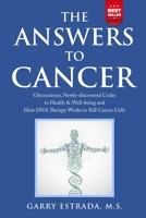 The Answers to Cancer: Glycoscience, Newly-discovered Codes to Health & Well-being and How DNA Therapy Works to Kill Cancer Cells 0578640422 Book Cover