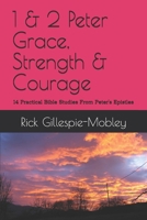 1 & 2 Peter Grace, Strength & Courage: 14 Practical Bible Studies From Peter's Epistles B0FQ3XY2CG Book Cover