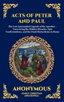 Acts of Peter and Paul: The Lost Apocryphal Legends of the Apostles - Uncovering the Hidden Miracles, Epic Confrontations, and the Final Martyrdoms in ... Reading) (Library of Alexandria - Esoteric) 1807923894 Book Cover