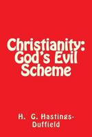 Christianity: God's Evil Scheme 1482093669 Book Cover