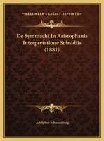 De Symmachi In Aristophanis Interpretatione Subsidiis (1881) 1162287314 Book Cover