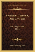 Secession, Coercion, And Civil War: The Story Of 1861 1166332942 Book Cover