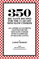 350 Big Taste Recipes for the 1.5 Quart Mini Slow Cooker: All American Favorites Adapted for the Mini Slow Cooker with an Emphasis on Healthy Eating 1594573700 Book Cover