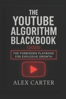 The YouTube Algorithm Blackbook (2025): The Forbidden Playbook for Explosive Growth: Underground Tactics, Shadow Methods, and Hidden Secrets They Don’t Want Creators to Use B0FT2ZGHD5 Book Cover