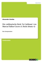 Die catilinarische Rede 'In Catilinam' von Marcus Tullius Cicero (4. Rede Absatz 4): Eine Interpretation 3656394636 Book Cover