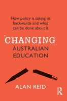 Changing Australian Education: How Policy Is Taking Us Backwards and What Can Be Done About It 1760875201 Book Cover