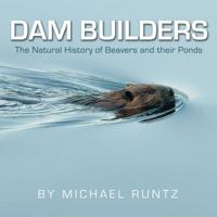 Dam Builders: The Natural History of Beavers and their Ponds 1554553245 Book Cover