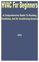 HVAC for Beginners: A Comprehensive Guide to Heating, Ventilation, and Air Conditioning Systems B0CMR4NFRT Book Cover