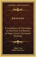 Eat to Live: A Compilation of Information on Food from the Records of Edgar Cayce's Clairvoyant Readings 1168677386 Book Cover