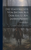 Die Stadtrechte Von Brünn Aus Dem Xiii. U. Xiv. Jahrhundert: Nach Bisher Ungedruckten Handschriften 1020335203 Book Cover