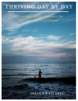 THRIVING DAY BY DAY: Mastering Daily Routines for success and Fulfilment B0C6BYVTFW Book Cover