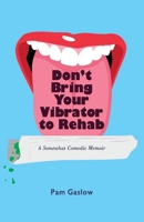 Don't Bring Your Vibrator to Rehab: A Somewhat Comedic Memoir 0578950049 Book Cover
