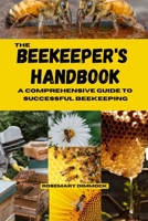 THE BEEKEEPER’s HANDBOOK: A Comprehensive Guide to Successful Beekeeping B0C91V5RYM Book Cover