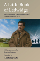 A Little Book of Ledwidge: A Selection of the Poems and Letters of Francis Ledwidge 1847307833 Book Cover