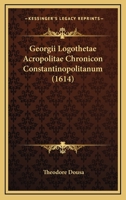 Georgii Logothetae Acropolitae Chronicon Constantinopolitanum (1614) 1104863324 Book Cover