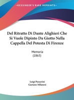 Del Ritratto Di Dante Alighieri Che Si Vuole Dipinto Da Giotto Nella Cappella Del Potesta Di Firenze: Memoria (1865) 1167999037 Book Cover
