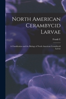 North American Cerambycid Larvae: A Classification and the Biology of North American Cerambycid Larvae 1017191239 Book Cover