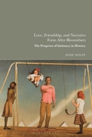 Love, Friendship, and Narrative Form After Bloomsbury: The Progress of Intimacy in History 1350328863 Book Cover