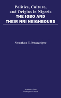 Politics, Culture, and Origins in Nigeria : The Igbo and Their Nri Neighbors 1680531115 Book Cover