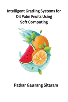 Intelligent Grading Systems for Oil Palm Fruits Using Soft Computing 1835800114 Book Cover